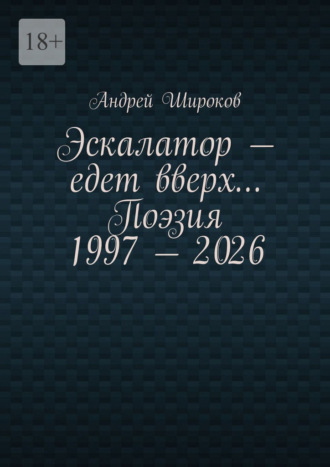 Эскалатор – едет вверх… Поэзия 1997 – 2026