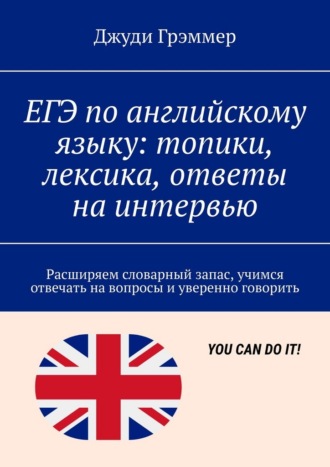 ЕГЭ по английскому языку: топики, лексика, ответы на интервью. Расширяем словарный запас, учимся отвечать на вопросы и уверенно говорить