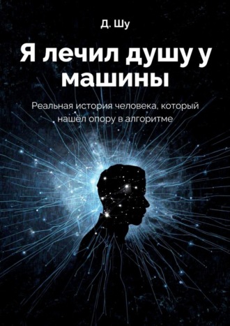 Я лечил душу у машины. Реальная история человека, который нашёл опору в алгоритме