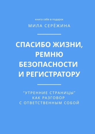 Спасибо жизни, ремню безопасности и регистратору. «Утренние страницы» как разговор с ответственным собой