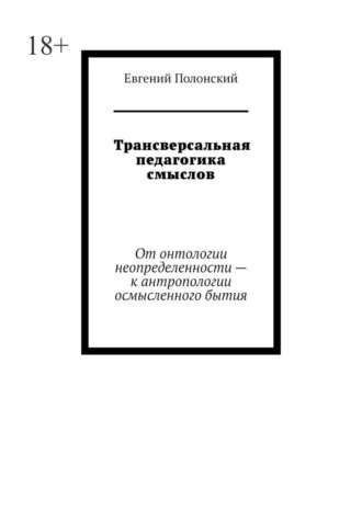 Трансверсальная педагогика смыслов. От онтологии неопределенности – к антропологии осмысленного бытия