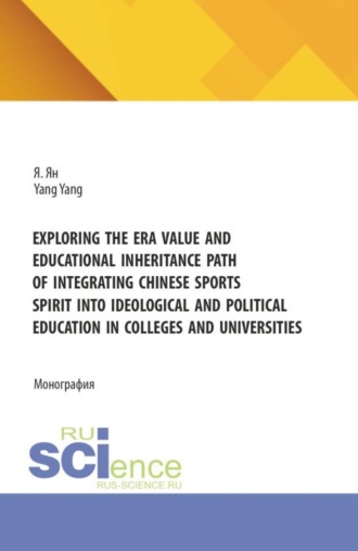 Exploring the era value and educational inheritance path of integrating Chinese sports spirit into ideological and political education in colleges and universities. (Бакалавриат, Специалитет). Монография.