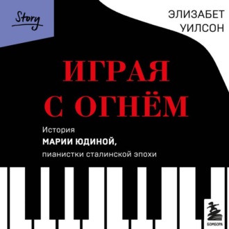 Играя с огнем. История Марии Юдиной, пианистки сталинской эпохи