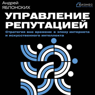 Управление репутацией. Стратегия вне времени в эпоху интернета и искусственного интеллекта