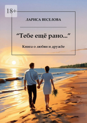 Тебе еще рано… Книга о любви и дружбе