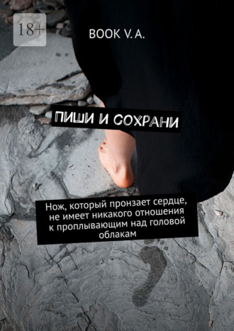 Пиши и сохрани. Нож, который пронзает сердце, не имеет никакого отношения к проплывающим над головой облакам