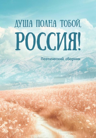Душа полна тобой, Россия!