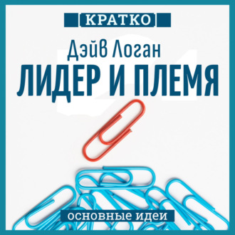 Лидер и племя. Пять уровней корпоративной культуры. Дэйв Логан, Джон Кинг, Хэли Фишер-Райт. Кратко