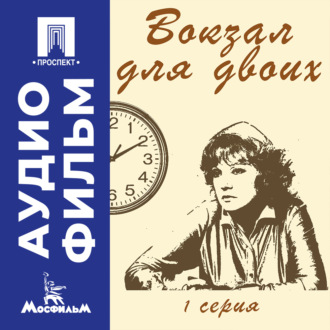 Вокзал для двоих. Серия 1 - аудиофильм