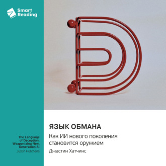 Язык обмана. Как ИИ нового поколения становится оружием. Джастин Хатчинс. Саммари