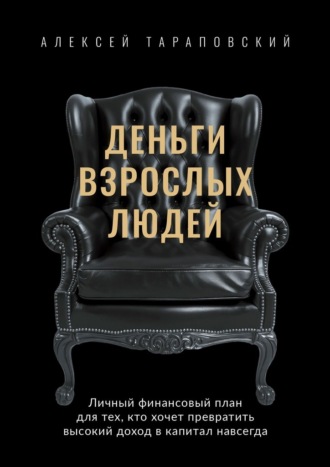 Деньги взрослых людей. Личный финансовый план для тех, кто хочет превратить высокий доход в капитал навсегда