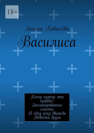 Василиса. Кому нужна эта правда? Запланированное счастье. В одну реку дважды. Невеста друга