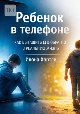 Ребёнок в телефоне. Как вытащить его обратно в реальную жизнь