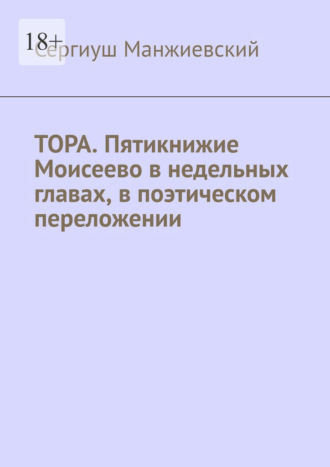 Тора. Пятикнижие Моисеево в недельных главах, в поэтическом переложении. Третье исправленное и дополненное издание