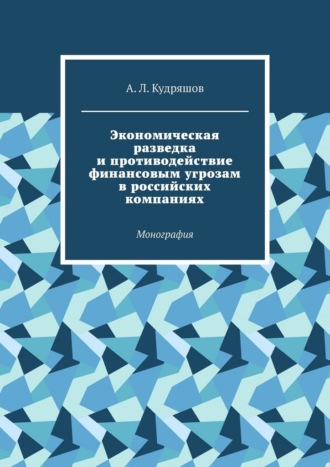 Экономическая разведка и противодействие финансовым угрозам в российских компаниях. Монография