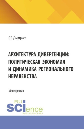 Архитектура дивергенции: политическая экономия и динамика регионального неравенства. (Аспирантура, Бакалавриат, Магистратура). Монография.