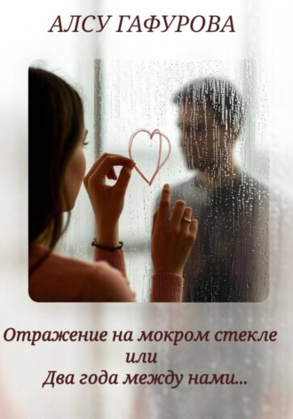 Отражение на мокром стекле или Два года между нами
