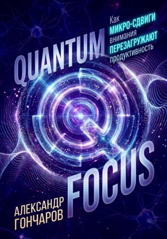 Quantum Focus: Как микро-сдвиги внимания перезагружают продуктивность