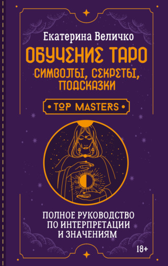 Обучение таро: символы, секреты, подсказки. Полное руководство по интерпретации и значениям