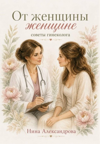 От женщины женщине. Советы гинеколога