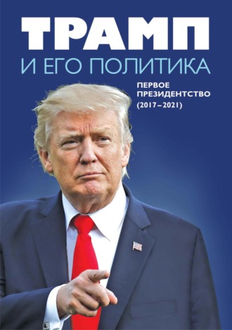 Трамп и его политика. Первое президентство (2017–2021)