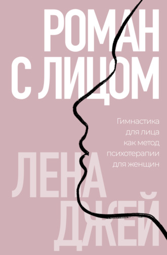Роман с лицом. Гимнастика для лица как метод психотерапии для женщин