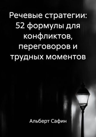 Речевые стратегии: 52 формулы для конфликтов, переговоров и трудных моментов