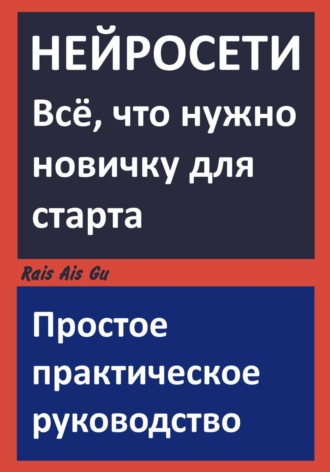 НЕЙРОСЕТИ. Всё что нужно новичку для старта. Простое практическое руководство.