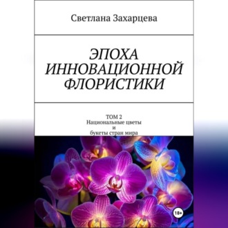 Эпоха инновационной флористики. Том 2. Национальные цветы и букеты стран мира