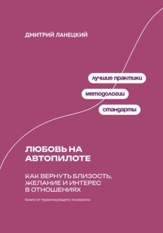 Любовь на автопилоте: Как вернуть близость, желание и интерес в отношениях