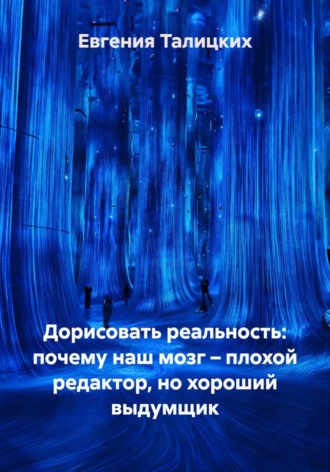 Дорисовать реальность: почему наш мозг – плохой редактор, но хороший выдумщик