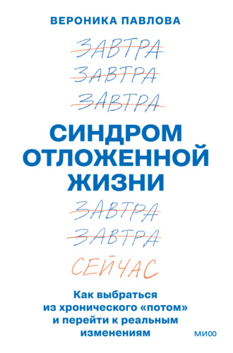 Синдром отложенной жизни. Как выбраться из хронического «потом» и перейти к реальным изменениям