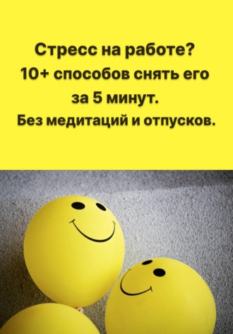 Стресс на работе? 10+ способов снять его за 5 минут. Без медитаций и отпусков