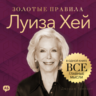 Луиза Хей. Золотые правила. Все главные мысли в одной книге