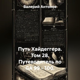 Путь Хайдеггера. Том 28. Путеводитель по GA 99 - 100.