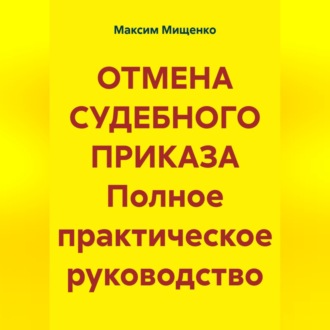 ОТМЕНА СУДЕБНОГО ПРИКАЗА Полное практическое руководство