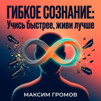 Гибкое сознание: Учись быстрее, живи лучше