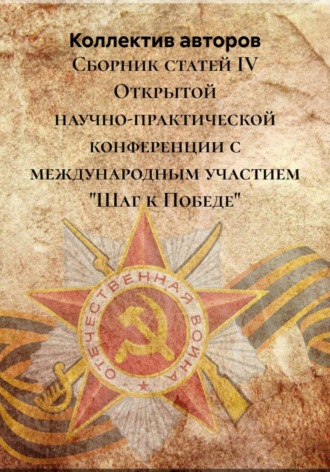 Сборник статей IV Открытой научно-практической конференции с международным участием "Шаг к Победе"