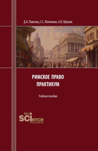 Римское право. Практикум. (Аспирантура, Бакалавриат, Магистратура). Учебное пособие.
