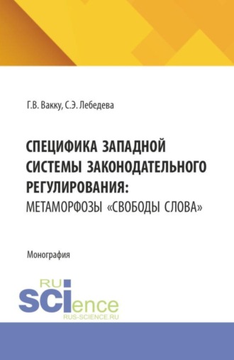 Специфика западной системы законодательного регулирования: метаморфозы свободы слова . (Бакалавриат, Магистратура). Монография.