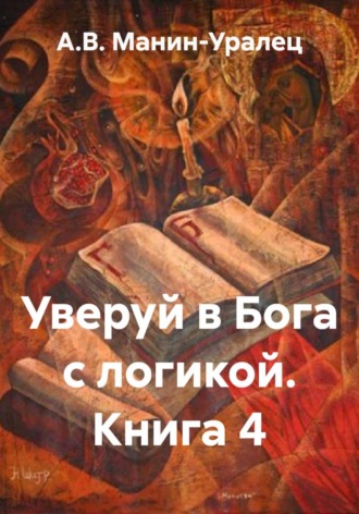 Уверуй в Бога с логикой. Книга 4