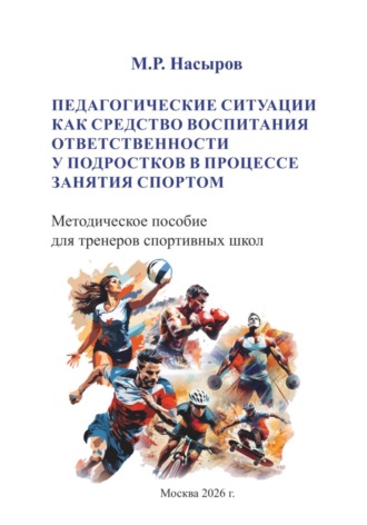ПЕДАГОГИЧЕСКИЕ СИТУАЦИИ КАК СРЕДСТВО ВОСПИТАНИЯ ОТВЕТСТВЕННОСТИ У ПОДРОСТКОВ В ПРОЦЕССЕ ЗАНЯТИЯ СПОРТОМ.  Методическое пособие для тренеров спортивных школ