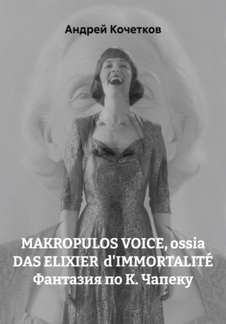 MAKROPULOS VOICE, ossia DAS ELIXIER  d'IMMORTALITÉ Фантазия по К. Чапеку