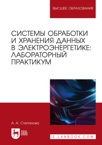 Системы обработки и хранения данных в электроэнергетике. Лабораторный практикум. Учебное пособие для вузов