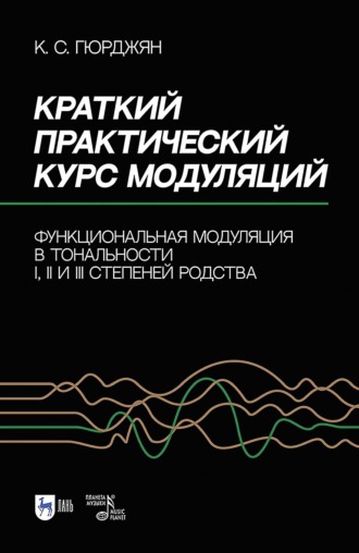 Краткий практический курс модуляций. Функциональная модуляция в тональности I, II и III степеней родства. Учебно-методическое пособие