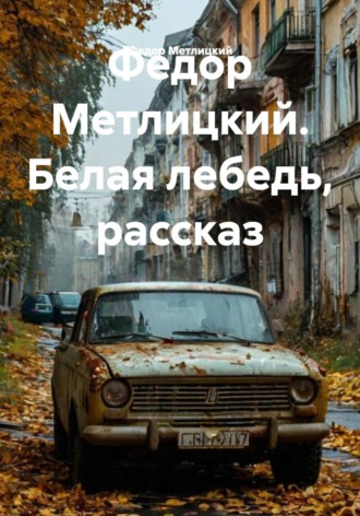 Федор Метлицкий. Белая лебедь, рассказ