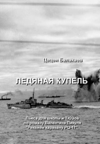Ледяная купель. Пьеса для школы и ТЮЗов по роману Валентина Пикуля «Реквием каравану PQ-17»