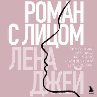 Роман с лицом. Гимнастика для лица как метод психотерапии для женщин