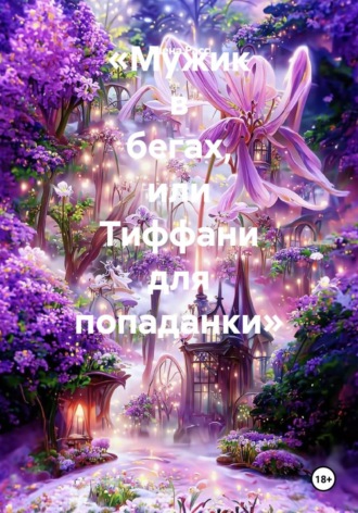 «Мужик в бегах, или Тиффани для попаданки»