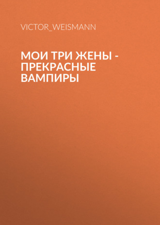 Мои Три Жены – Прекрасные Вампиры
